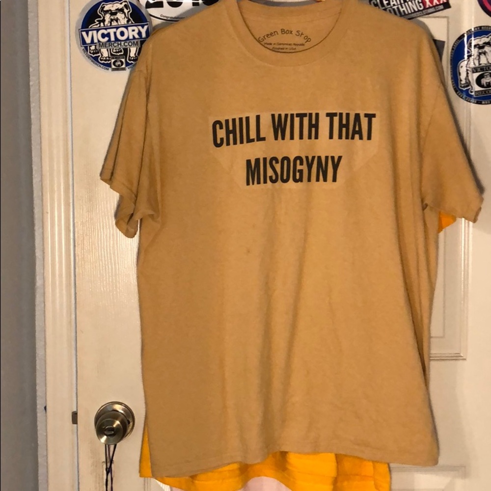 Chill With That Misogyny t shirt